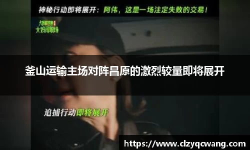 釜山运输主场对阵昌原的激烈较量即将展开