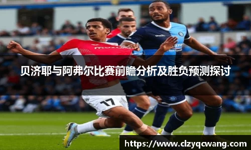 贝济耶与阿弗尔比赛前瞻分析及胜负预测探讨